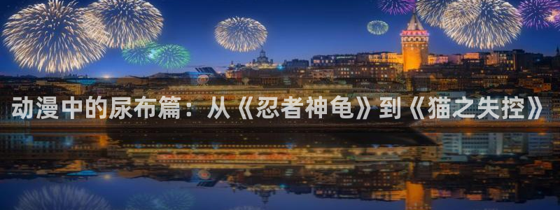 囧次元网页：动漫中的尿布篇：从《忍者神龟》到《猫之失控》